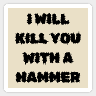 I Will Kill You With A Hammer Magnet